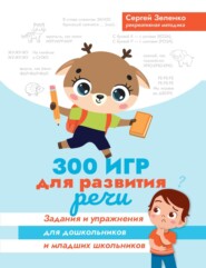 бесплатно читать книгу 300 игр для развития речи. Задания и упражнения для дошкольников и младших школьников автора Сергей Зеленко