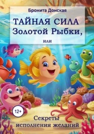 бесплатно читать книгу Тайная сила Золотой Рыбки, или Секреты исполнения желаний автора Бронита Донская