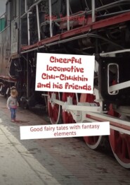 бесплатно читать книгу Cheerful locomotive Chu-Chukhin and his friends. Good fairy tales with fantasy elements автора Fedir Tytarchuk