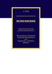 бесплатно читать книгу Исполнение. «Относительность „Относительности“». Философское обозрение познания реальности или трактат о «далёких звёздах» автора О. Мак