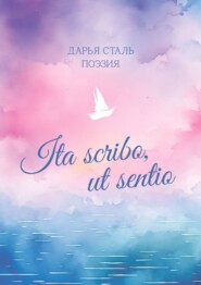 бесплатно читать книгу Ita scribo, ut sentio. Поэзия автора Дарья Сталь