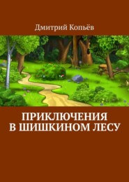 бесплатно читать книгу Приключения в Шишкином лесу автора Дмитрий Копьёв