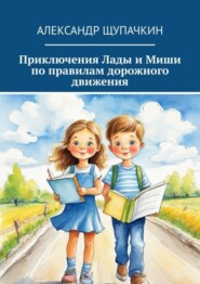 бесплатно читать книгу Приключения Лады и Миши по правилам дорожного движения! автора Александр Щупачкин