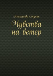 бесплатно читать книгу Чувства на ветер автора Александр Ступак