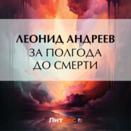 бесплатно читать книгу За полгода до смерти автора Леонид Андреев