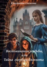 бесплатно читать книгу Воспоминания усадьбы, или Тайна голубого блокнота автора Елизавета Секисова