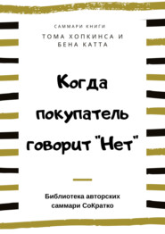 бесплатно читать книгу Саммари книги Тома Хопкинса, Бена Катта «Когда покупатель говорит «Нет» «Круг убеждения» и другие стратегии для роста продаж» автора Ксения Сидоркина