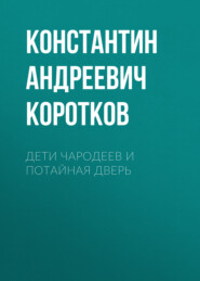 бесплатно читать книгу Дети чародеев и потайная дверь автора Константин Коротков