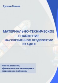 бесплатно читать книгу Материально-техническое снабжение на современном предприятии от А до Я автора Руслан Маков