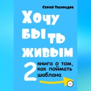 бесплатно читать книгу Хочу быть живым 2 автора Сергей Тихорадов
