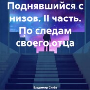 бесплатно читать книгу Поднявшийся с низов. II часть. По следам своего отца автора Владимир Синёв