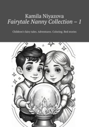 бесплатно читать книгу Fairytale Nanny Collection – 1. Children’s fairy tales. Adventures. Coloring. Bed stories автора Kamila Niyazova
