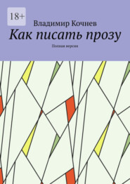 бесплатно читать книгу Как писать прозу. Полная версия автора Владимир Кочнев