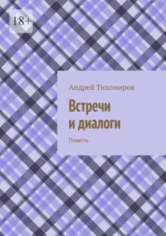 бесплатно читать книгу Встречи и диалоги. Повесть автора Андрей Тихомиров