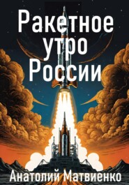 бесплатно читать книгу Ракетное утро России автора Анатолий Матвиенко