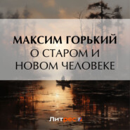 бесплатно читать книгу О старом и новом человеке автора Максим Горький
