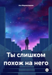 бесплатно читать книгу Ты слишком похож на него автора Ася Мармеладова