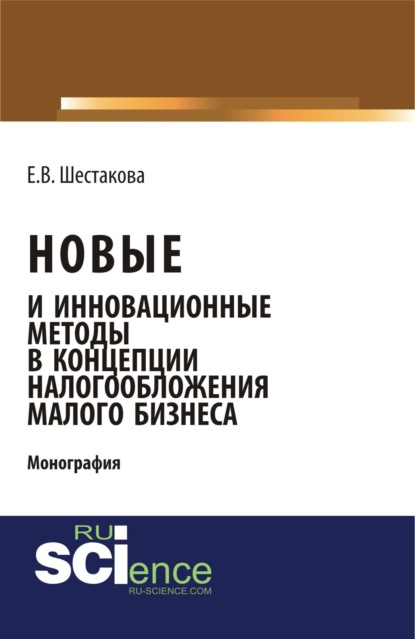 бесплатно читать книгу Новые и инновационные методы в концепции налогообложения малого бизнеса. (Бакалавриат). Монография. автора Екатерина Шестакова