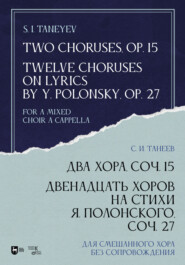 бесплатно читать книгу Два хора, соч. 15. Двенадцать хоров на стихи Я. Полонского, соч. 27. Для смешанного хора без сопровождения автора Сергей Танеев