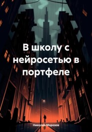 бесплатно читать книгу В школу с нейросетью в портфеле автора Николай Морозов