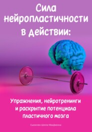бесплатно читать книгу Сила нейропластичности в действии: Упражнения, нейротренинги и раскрытие потенциала пластичного мозга автора Сьюэллен Шелли МакДженна