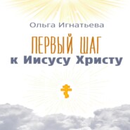 бесплатно читать книгу Первый шаг к Иисусу Христу автора Ольга Игнатьева