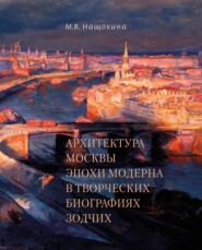 бесплатно читать книгу Архитектура Москвы эпохи модерна в творческих биографиях зодчих автора Мария Нащокина