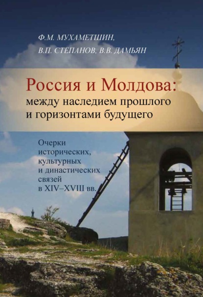 Россия и Молдова. Между наследием прошлого и горизонтами будущего. Очерки исторических, культурных и династических связей в XIV–XVIII вв.