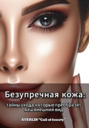 бесплатно читать книгу Безупречная кожа: тайны ухода, которые преобразят ваш внешний вид автора AVERLIN «Call of beauty»
