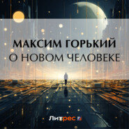 бесплатно читать книгу О новом человеке автора Максим Горький