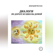 бесплатно читать книгу Диалоги по дороге из школы домой автора Дмитрий Катаев
