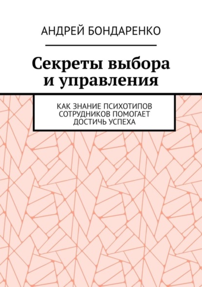 Секреты выбора и управления. Как знание психотипов сотрудников помогает достичь успеха