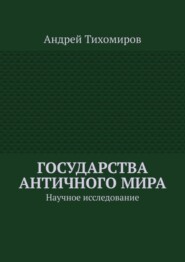 бесплатно читать книгу Государства античного мира. Научное исследование автора Андрей Тихомиров