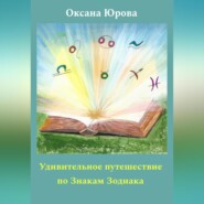 бесплатно читать книгу Удивительное путешествие по Знакам Зодиака автора Оксана Юрова