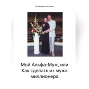 бесплатно читать книгу Мой Альфа-Муж, или Как сделать из мужа миллионера автора Екатерина Козлова