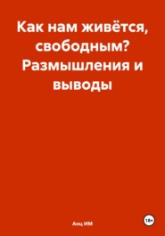 бесплатно читать книгу Как нам живётся, свободным? Размышления и выводы автора Анц ИМ