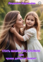бесплатно читать книгу Стать мамой (не) сложно, или Чужих детей не бывает автора Людмила Муравьёва