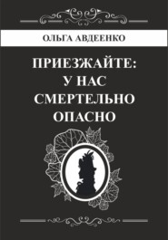 бесплатно читать книгу Приезжайте: у нас смертельно опасно автора Ольга Авдеенко