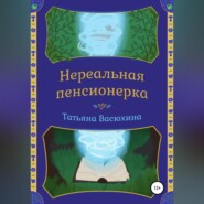 бесплатно читать книгу Нереальная пенсионерка автора Татьяна Васюхина