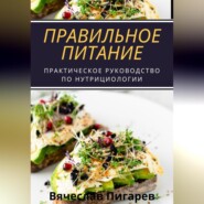 бесплатно читать книгу Правильное питание: практическое руководство по нутрициологии автора Вячеслав Пигарев