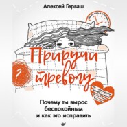 бесплатно читать книгу Приручи тревогу. Почему ты вырос беспокойным и как это исправить автора Алексей Герваш