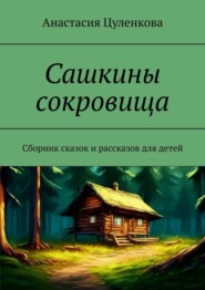 бесплатно читать книгу Сашкины сокровища. Сборник сказок и рассказов для детей автора Анастасия Цуленкова