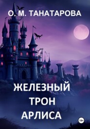 бесплатно читать книгу Железный трон Арлиса автора Орынганым Танатарова