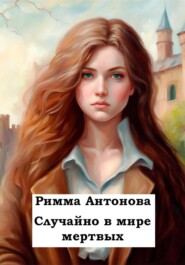 бесплатно читать книгу Случайно в мире мертвых автора Римма Антонова