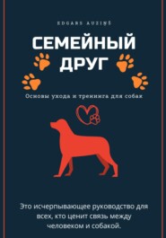 бесплатно читать книгу Семейный друг: Основы ухода и тренинга для собак автора Edgars Auziņš