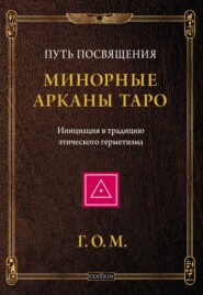 бесплатно читать книгу Минорные Арканы Таро: Путь посвящения. Инициация в традицию этического герметизма автора Григорий Мёбес