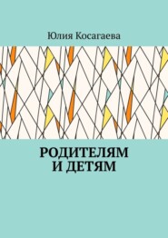 бесплатно читать книгу Родителям и детям автора Юлия Косагаева