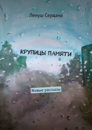 бесплатно читать книгу Крупицы памяти. Живые рассказы автора Ленуш Сердана