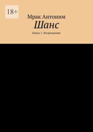 бесплатно читать книгу Шанс. Книга 1. Возрождение автора Мрак Антоним