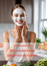 бесплатно читать книгу Эко-косметика: рецепты из кухни автора Наталья Устимович